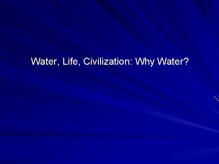 Water, Life, Civilization: Why Water? 