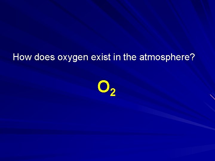 How does oxygen exist in the atmosphere? O 2 
