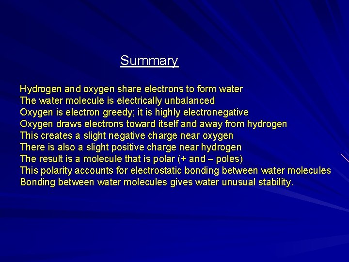 Summary Hydrogen and oxygen share electrons to form water The water molecule is electrically