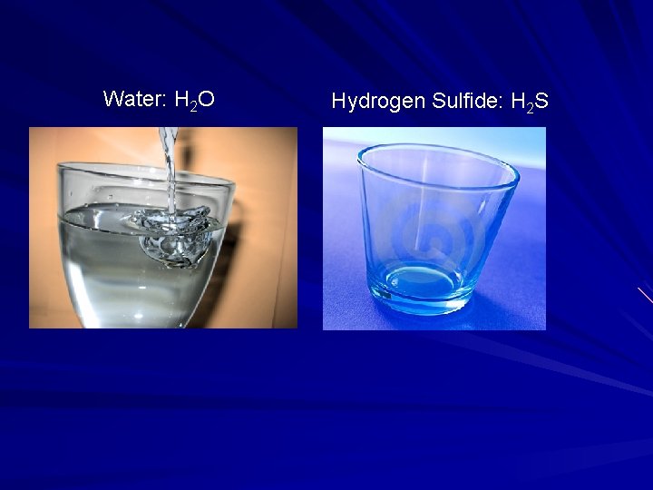 Water: H 2 O Hydrogen Sulfide: H 2 S 