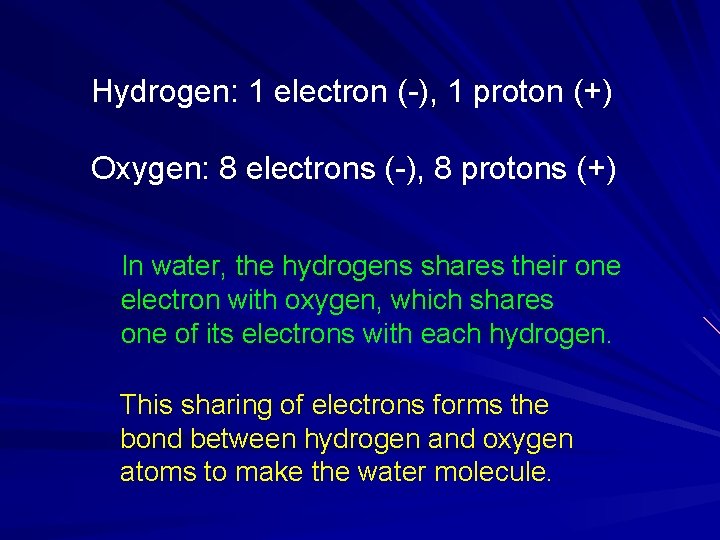 Hydrogen: 1 electron (-), 1 proton (+) Oxygen: 8 electrons (-), 8 protons (+)