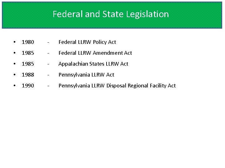 Federal and State Legislation • 1980 - Federal LLRW Policy Act • 1985 -