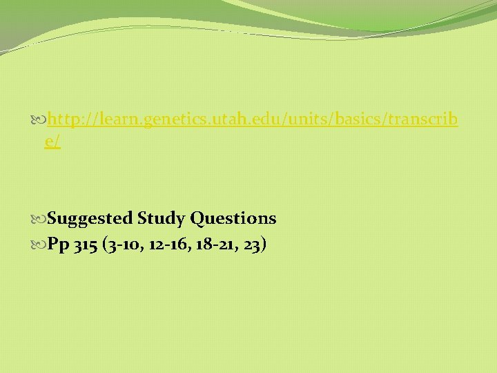 http: //learn. genetics. utah. edu/units/basics/transcrib e/ Suggested Study Questions Pp 315 (3 -10, http: //learn. genetics. utah. edu/units/basics/transcrib e/ Suggested Study Questions Pp 315 (3 -10,
