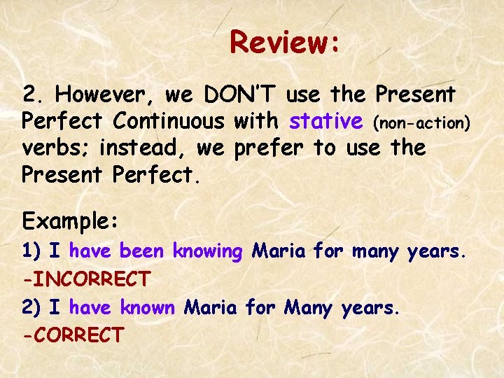 Review: 2. However, we DON’T use the Present Perfect Continuous with stative (non-action) verbs;