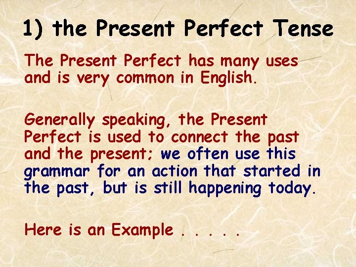 1) the Present Perfect Tense The Present Perfect has many uses and is very
