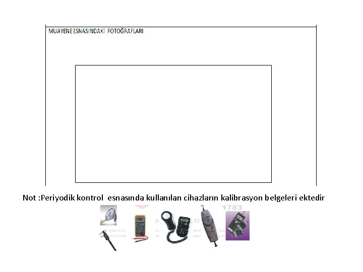 Not : Periyodik kontrol esnasında kullanılan cihazların kalibrasyon belgeleri ektedir 