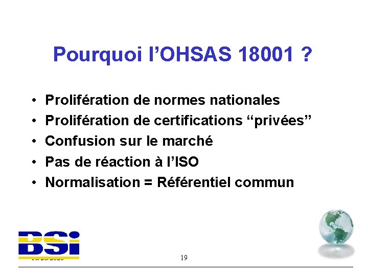 Pourquoi l’OHSAS 18001 ? • • • Prolifération de normes nationales Prolifération de certifications