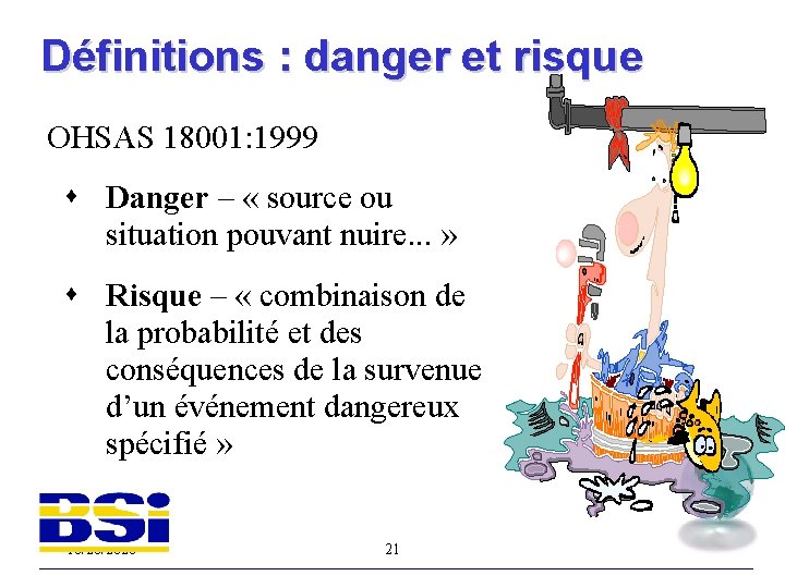 Définitions : danger et risque OHSAS 18001: 1999 s Danger – « source ou