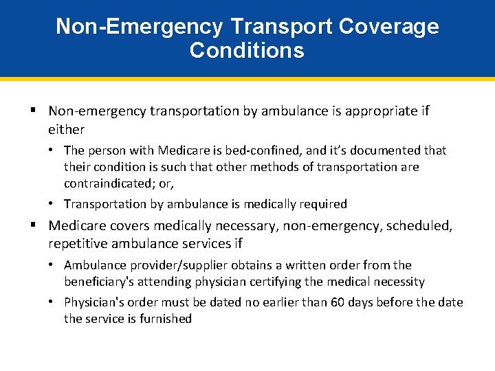 Non-Emergency Transport Coverage Conditions § Non‐emergency transportation by ambulance is appropriate if either •