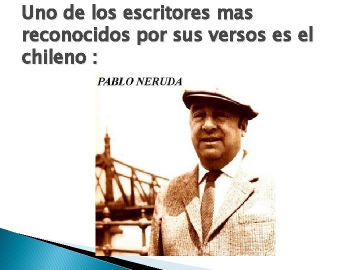 Uno de los escritores mas reconocidos por sus versos es el chileno : 