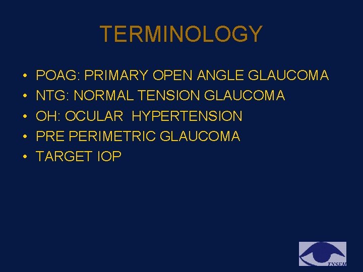 TERMINOLOGY • • • POAG: PRIMARY OPEN ANGLE GLAUCOMA NTG: NORMAL TENSION GLAUCOMA OH: TERMINOLOGY • • • POAG: PRIMARY OPEN ANGLE GLAUCOMA NTG: NORMAL TENSION GLAUCOMA OH: