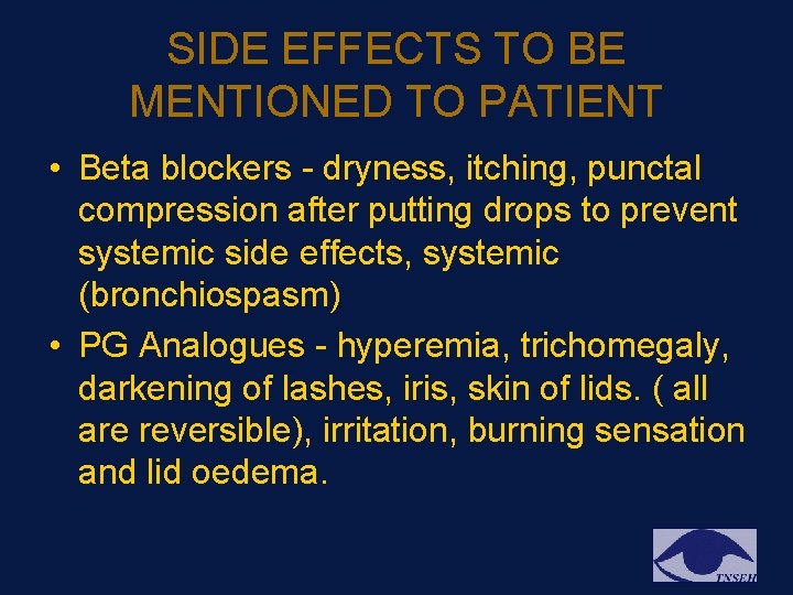 SIDE EFFECTS TO BE MENTIONED TO PATIENT • Beta blockers - dryness, itching, punctal SIDE EFFECTS TO BE MENTIONED TO PATIENT • Beta blockers - dryness, itching, punctal