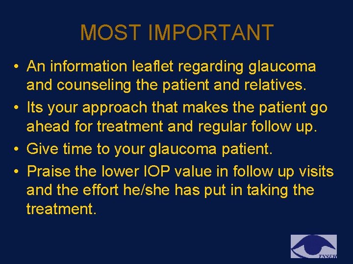 MOST IMPORTANT • An information leaflet regarding glaucoma and counseling the patient and relatives. MOST IMPORTANT • An information leaflet regarding glaucoma and counseling the patient and relatives.
