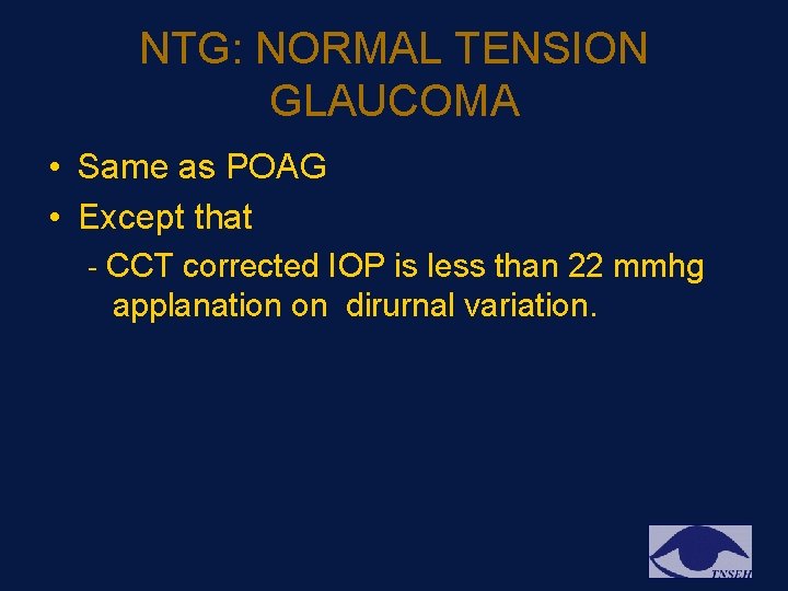 NTG: NORMAL TENSION GLAUCOMA • Same as POAG • Except that - CCT corrected NTG: NORMAL TENSION GLAUCOMA • Same as POAG • Except that - CCT corrected