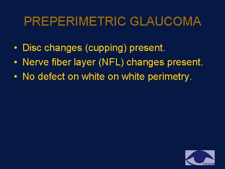 PREPERIMETRIC GLAUCOMA • Disc changes (cupping) present. • Nerve fiber layer (NFL) changes present. PREPERIMETRIC GLAUCOMA • Disc changes (cupping) present. • Nerve fiber layer (NFL) changes present.