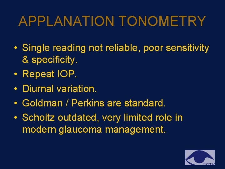 APPLANATION TONOMETRY • Single reading not reliable, poor sensitivity & specificity. • Repeat IOP. APPLANATION TONOMETRY • Single reading not reliable, poor sensitivity & specificity. • Repeat IOP.