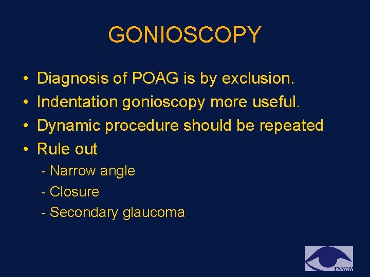 GONIOSCOPY • • Diagnosis of POAG is by exclusion. Indentation gonioscopy more useful. Dynamic GONIOSCOPY • • Diagnosis of POAG is by exclusion. Indentation gonioscopy more useful. Dynamic
