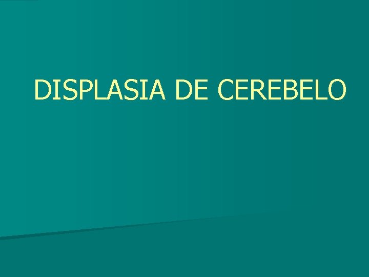 DISPLASIA DE CEREBELO 