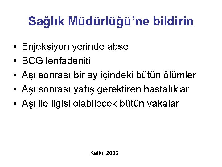 Sağlık Müdürlüğü’ne bildirin • • • Enjeksiyon yerinde abse BCG lenfadeniti Aşı sonrası bir