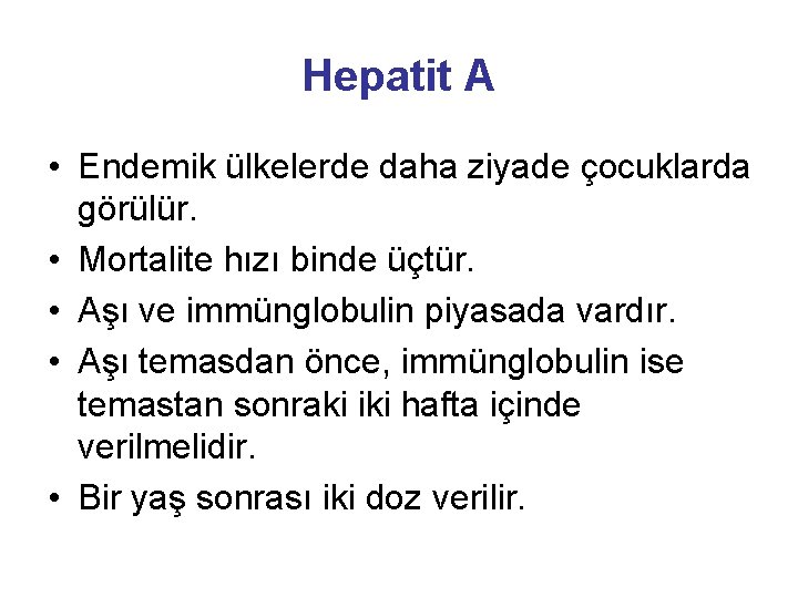 Hepatit A • Endemik ülkelerde daha ziyade çocuklarda görülür. • Mortalite hızı binde üçtür. Hepatit A • Endemik ülkelerde daha ziyade çocuklarda görülür. • Mortalite hızı binde üçtür.