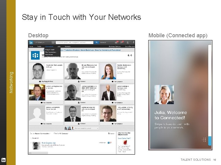 Stay in Touch with Your Networks Mobile (Connected app) Networking Desktop TALENT SOLUTIONS 15 Stay in Touch with Your Networks Mobile (Connected app) Networking Desktop TALENT SOLUTIONS 15
