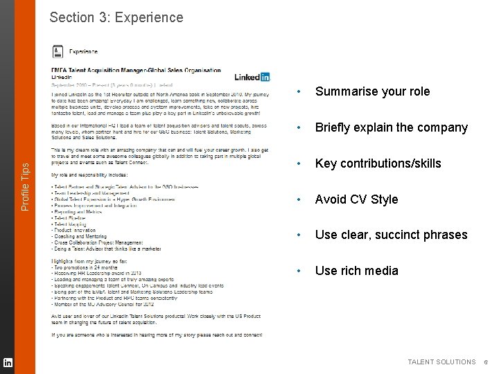 Profile Tips Section 3: Experience • Summarise your role • Briefly explain the company Profile Tips Section 3: Experience • Summarise your role • Briefly explain the company