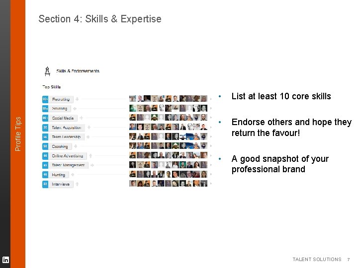 Profile Tips Section 4: Skills & Expertise • List at least 10 core skills Profile Tips Section 4: Skills & Expertise • List at least 10 core skills