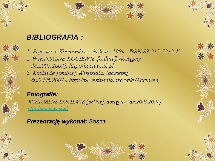 BIBLIOGRAFIA : 1. Pojezierze Kociewskie i okolice. 1984. ISBN 83 -215 -7212 -X 2.