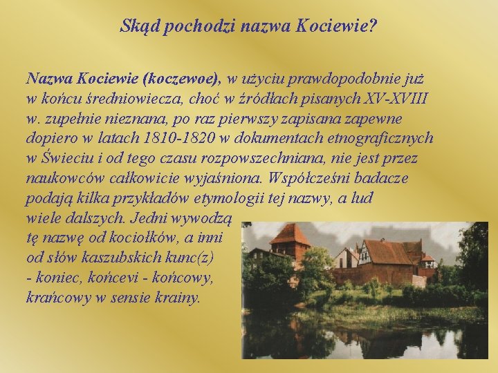 Skąd pochodzi nazwa Kociewie? Nazwa Kociewie (koczewoe), w użyciu prawdopodobnie już w końcu średniowiecza,