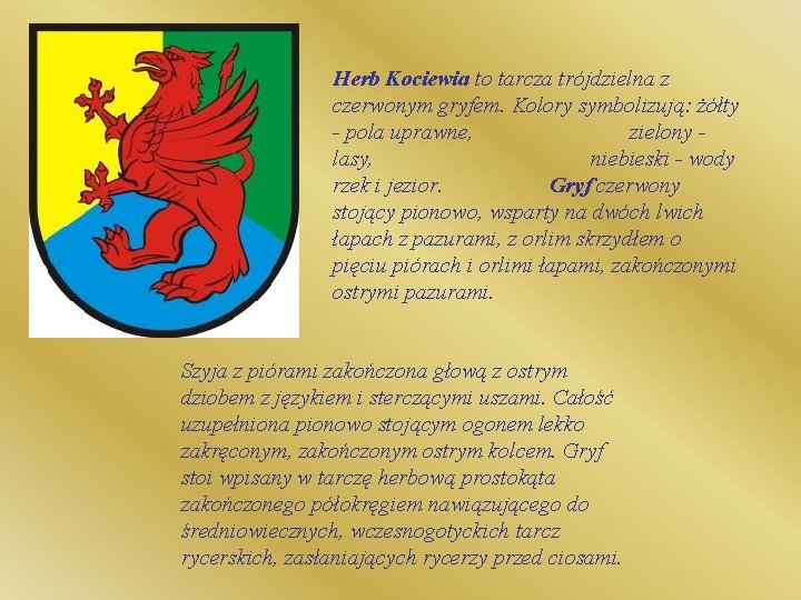 Herb Kociewia to tarcza trójdzielna z czerwonym gryfem. Kolory symbolizują: żółty - pola uprawne,