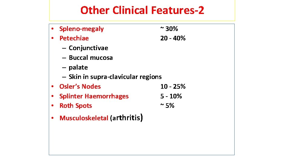 Other Clinical Features-2 • Spleno-megaly ~ 30% • Petechiae 20 - 40% – Conjunctivae