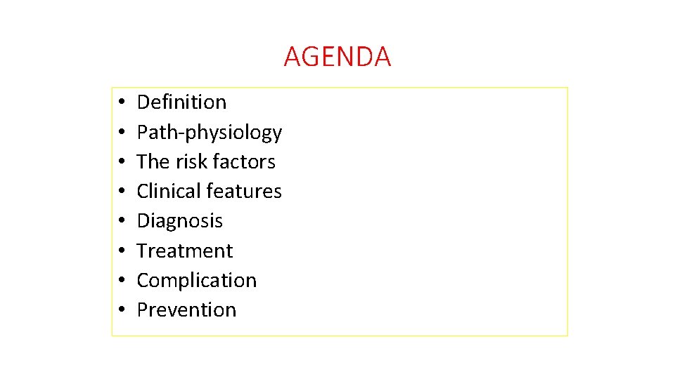 AGENDA • • Definition Path-physiology The risk factors Clinical features Diagnosis Treatment Complication Prevention