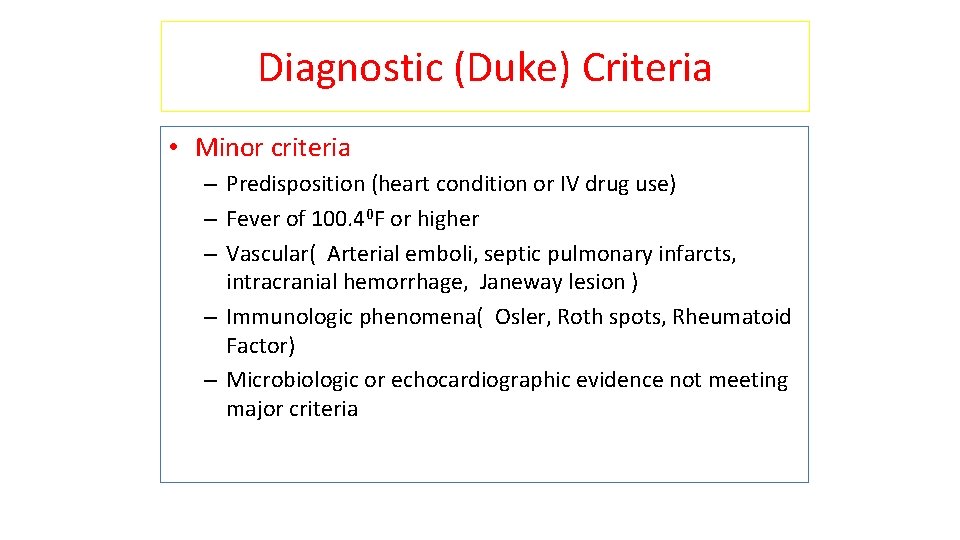Diagnostic (Duke) Criteria • Minor criteria – Predisposition (heart condition or IV drug use)