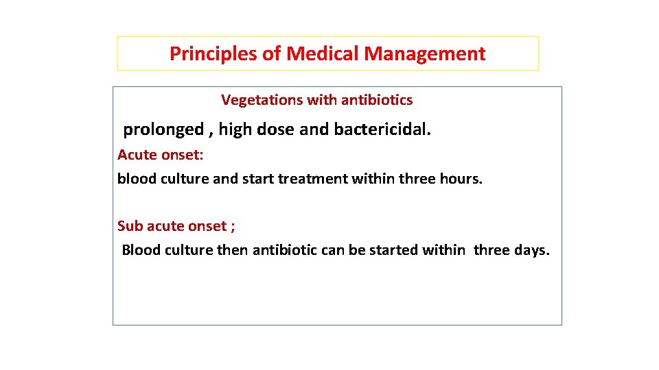 Principles of Medical Management Sterilization of Vegetations with antibiotics prolonged , high dose and