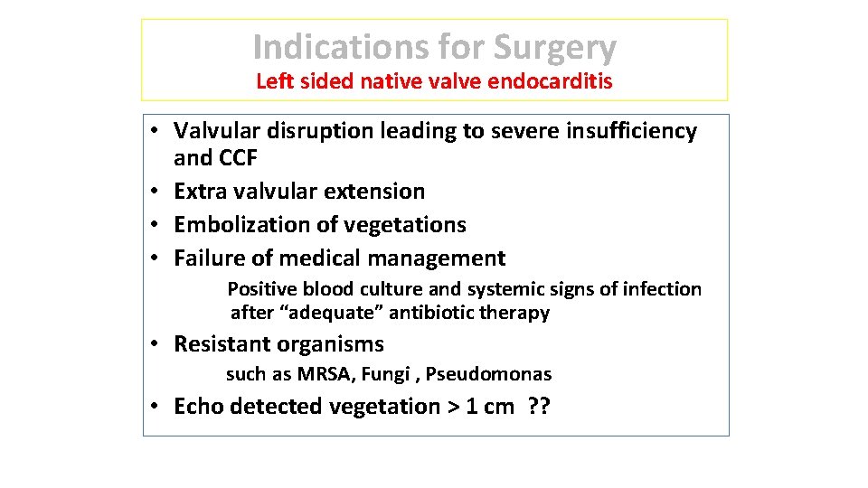 Indications for Surgery Left sided native valve endocarditis • Valvular disruption leading to severe