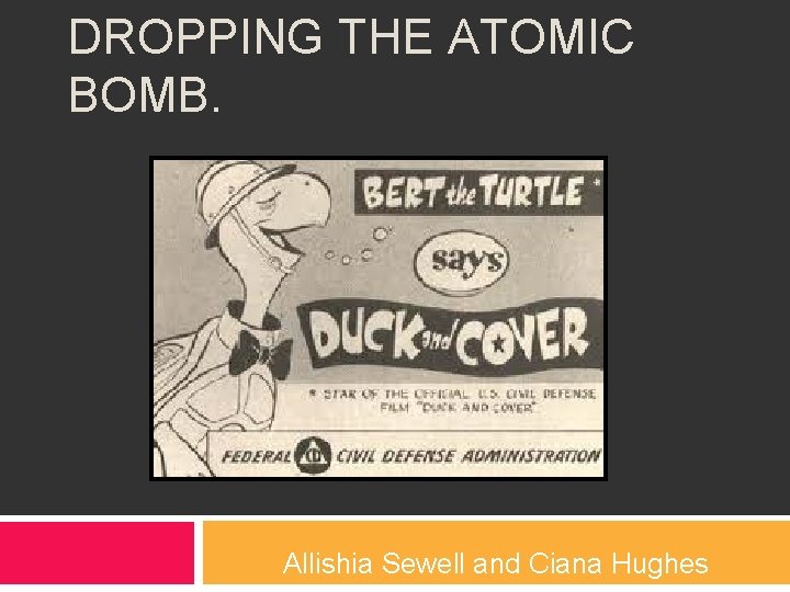 DROPPING THE ATOMIC BOMB. Allishia Sewell and Ciana Hughes 