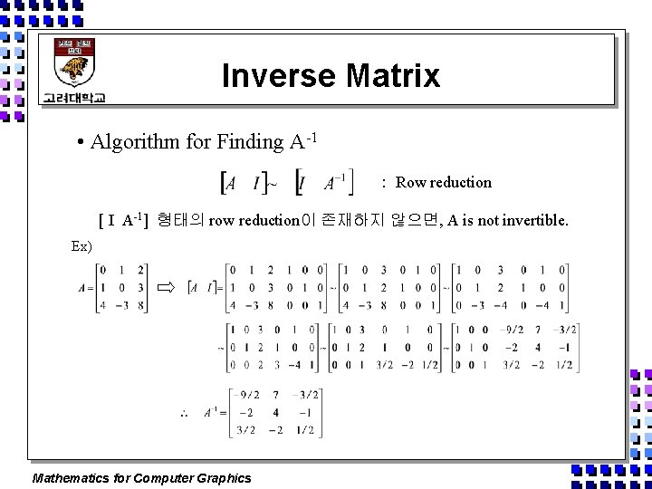 Inverse Matrix • Algorithm for Finding A-1 : Row reduction [ I A-1] 형태의