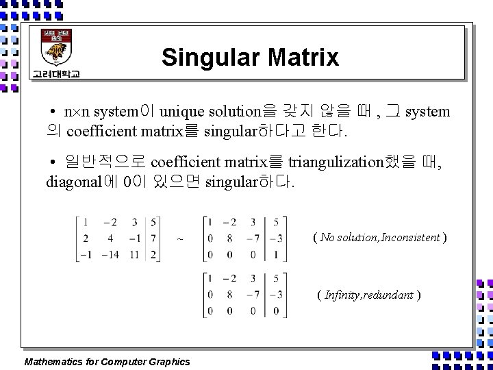 Singular Matrix • n n system이 unique solution을 갖지 않을 때 , 그 system