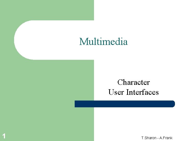 Multimedia Character User Interfaces 1 T. Sharon - A. Frank 