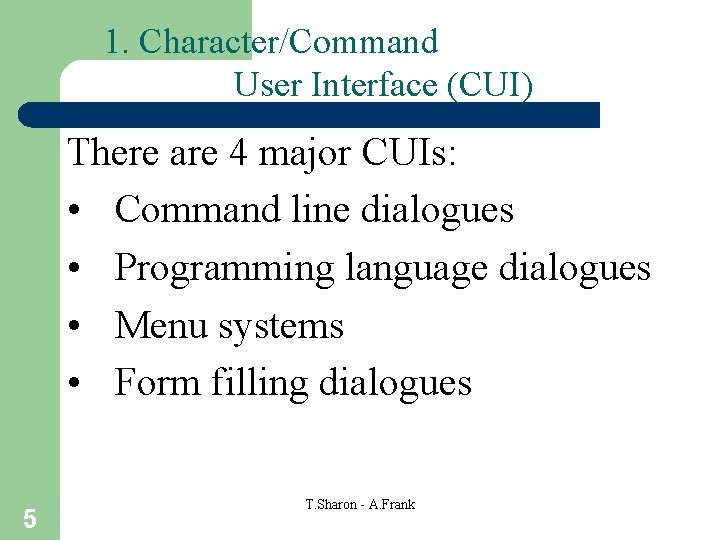 1. Character/Command User Interface (CUI) There are 4 major CUIs: • Command line dialogues