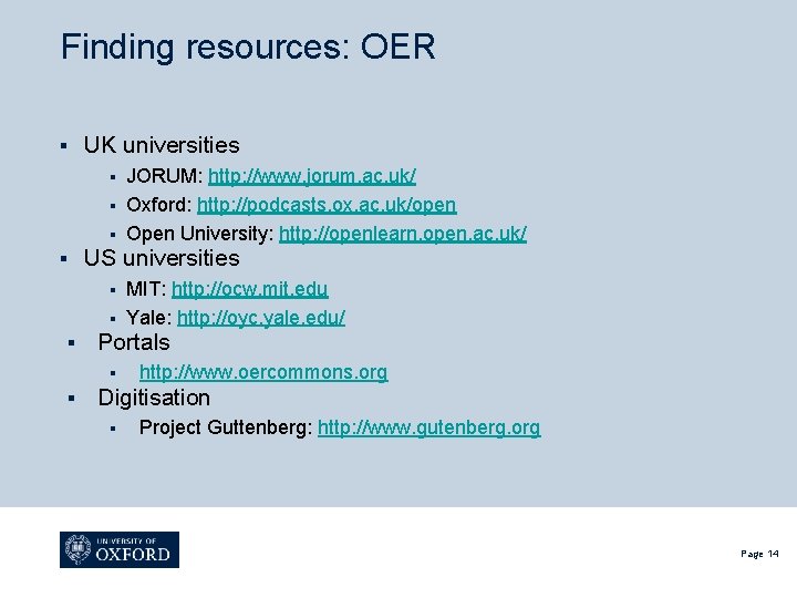 Finding resources: OER § UK universities JORUM: http: //www. jorum. ac. uk/ § Oxford: