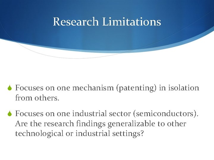 Research Limitations S Focuses on one mechanism (patenting) in isolation from others. S Focuses