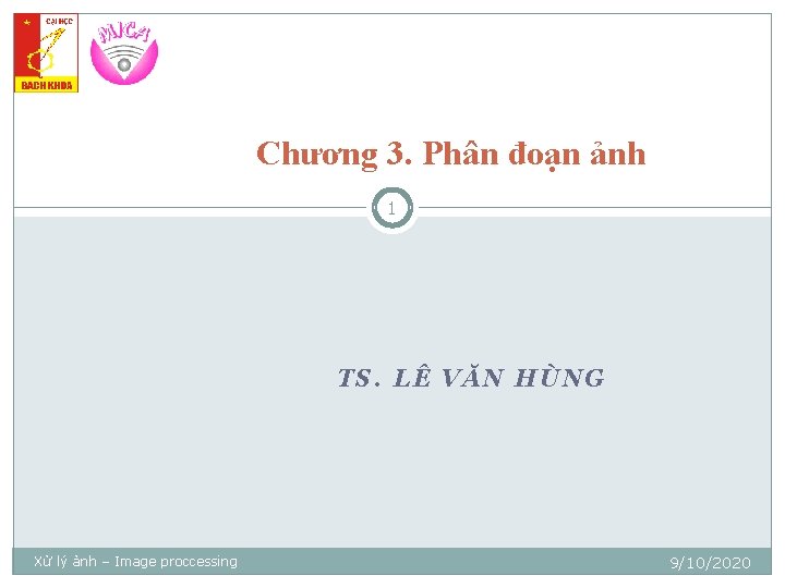 Chương 3. Phân đoạn ảnh 1 TS. LÊ VĂN HÙNG Xử lý ảnh –