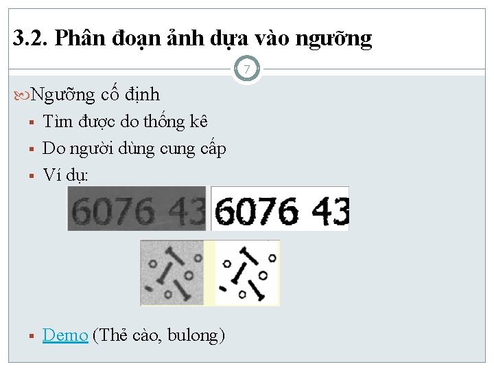 3. 2. Phân đoạn ảnh dựa vào ngưỡng 7 Ngưỡng cố định § Tìm