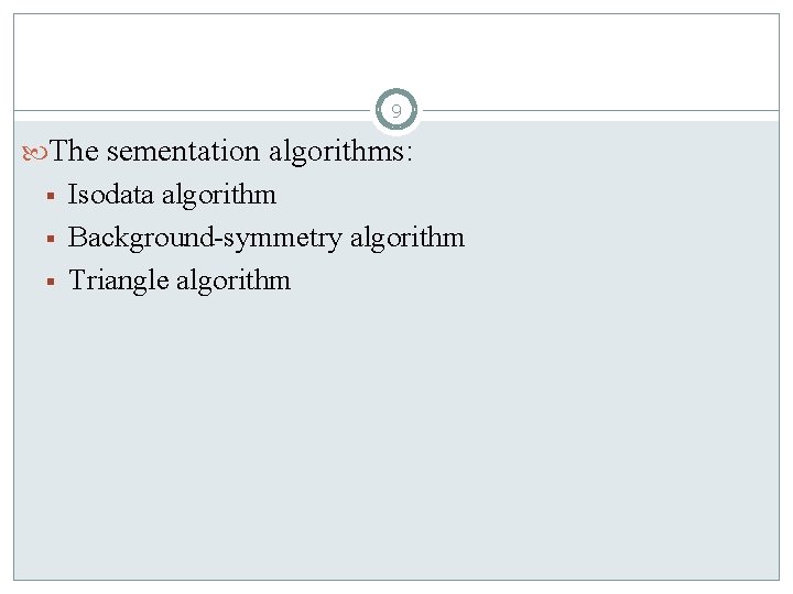 9 The sementation algorithms: § § § Isodata algorithm Background-symmetry algorithm Triangle algorithm 