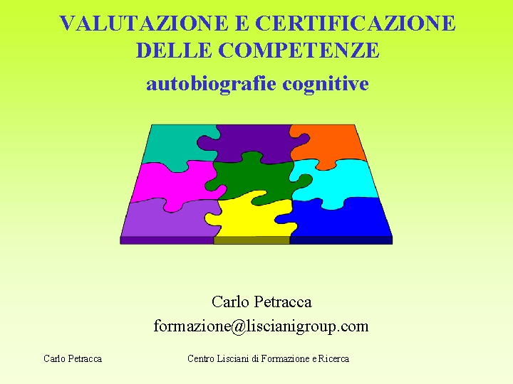 VALUTAZIONE E CERTIFICAZIONE DELLE COMPETENZE autobiografie cognitive Carlo Petracca formazione@liscianigroup. com Carlo Petracca Centro