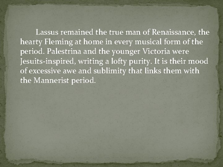 Lassus remained the true man of Renaissance, the hearty Fleming at home in every