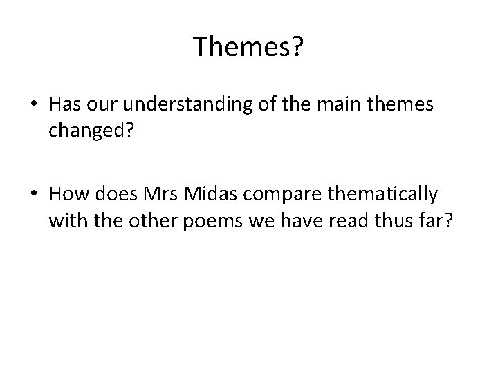 Themes? • Has our understanding of the main themes changed? • How does Mrs