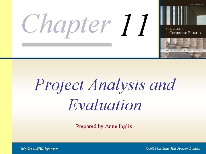 Chapter 11 Project Analysis and Evaluation Prepared by Anne Inglis Mc. Graw-Hill Ryerson ©