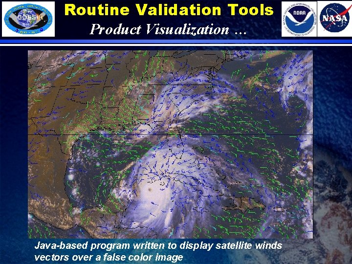 Routine Validation Tools Product Visualization … Java-based program written to display satellite winds vectors